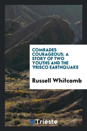 Comrades Courageous: A Story of Two Youths and the 'frisco Earthquake de Russell Whitcomb