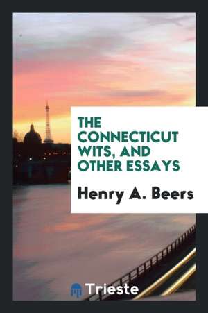 The Connecticut Wits: And Other Essays de Henry A. Beers