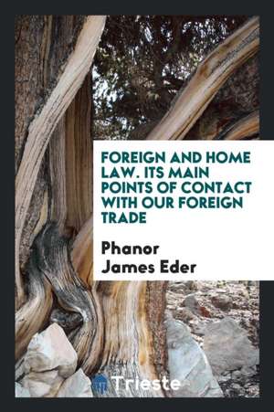 Foreign and Home Law. Its Main Points of Contact with Our Foreign Trade de Phanor James Eder