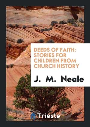 Deeds of Faith de Rev John Mason Neale