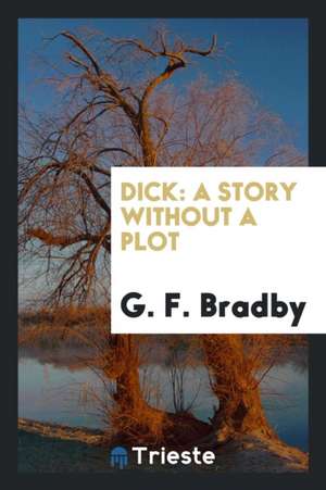 Dick: A Story Without a Plot de G. F. Bradby