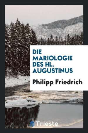 Die Mariologie Des Hl. Augustinus de Philipp Friedrich