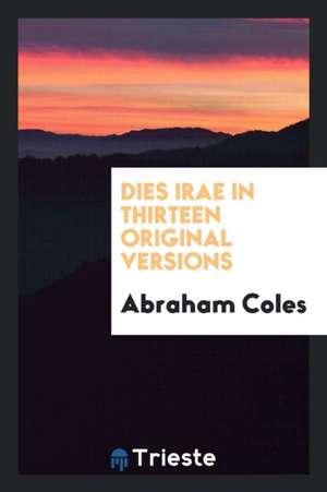 Dies Irae in Thirteen Original Versions: In Thirteen Original Versions ... de Abraham Coles