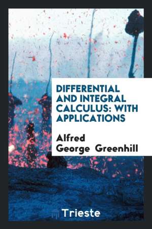 Differential and Integral Calculus: With Applications de Alfred George Greenhill