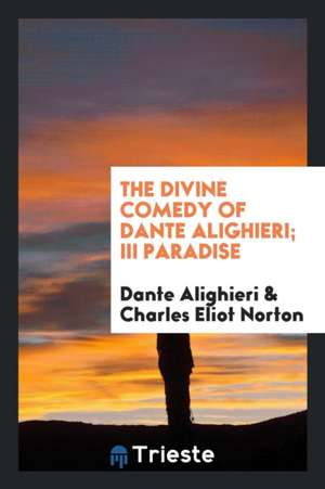 The Divine Comedy of Dante Alighieri; III Paradise de Dante Alighieri