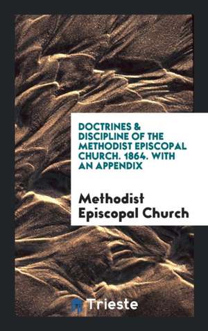 Doctrines & Discipline of the Methodist Episcopal Church: With an Appendix de Methodist Episcopal Church