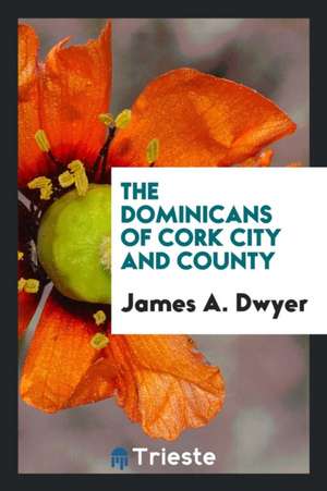 The Dominicans of Cork City and County de James A. Dwyer