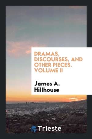 Dramas, Discourses, and Other Pieces de James A. Hillhouse