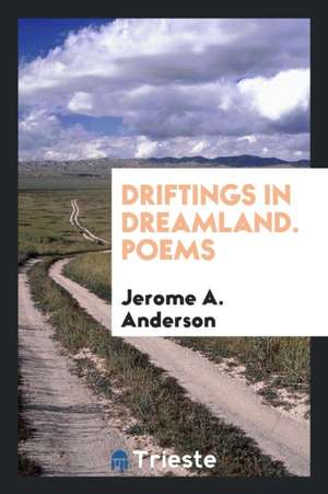 Driftings in Dreamland. Poems de Jerome A. Anderson