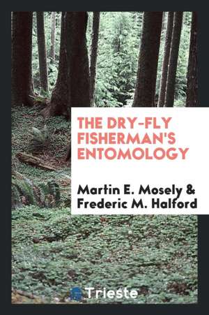 The Dry-Fly Fisherman's Entomology de Martin E. Mosely