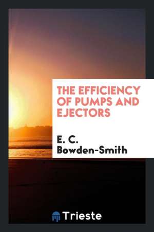 The Efficiency of Pumps and Ejectors de E. C. Bowden-Smith