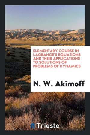 Elementary Course in Lagrange's Equations and Their Applications to ... de N. W. Akimoff