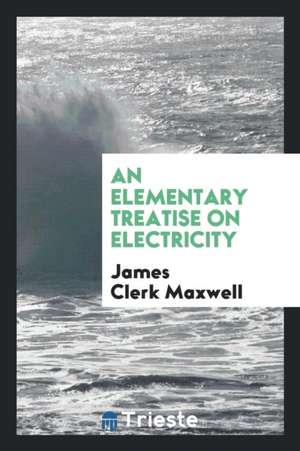 Elementary Treatise on Electricity; de J. Clerk Maxwell