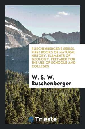 Ruschenberger's Series. First Books of Natural History. Elements of Geology: Prepared for the Use of Schools and Colleges de W. S. W. Ruschenberger