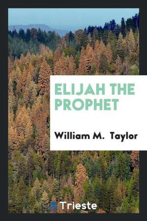 Elijah the Prophet de William M. Taylor