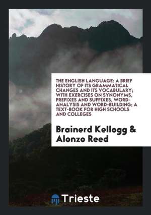 The English Language: A Brief History of Its Grammatical Changes and Its Vocabulary: With ... de Brainerd Kellogg