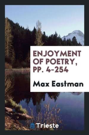 Enjoyment of Poetry, Pp. 4-254 de Max Eastman