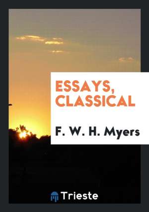 Essays, Classical de Frederic W. H. Myers