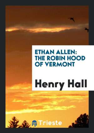 Ethan Allen: The Robin Hood of Vermont de Henry Hall