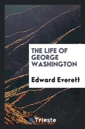 The Life of George Washington de Edward Everett