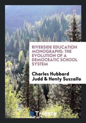 Riverside Education Monographs: The Evolution of a Democratic School System de Charles Hubbard Judd