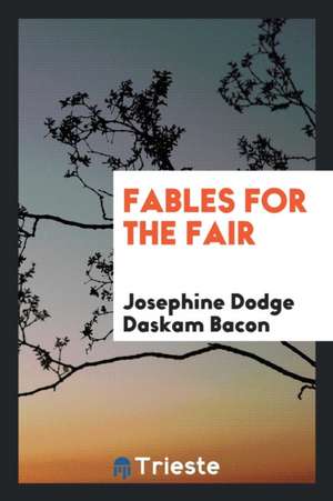 Fables for the Fair de Josephine Dodge Daskam Bacon