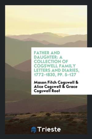 Father and Daughter: A Collection of Cogswell Family Letters and Diaries, 1772-1830 de Mason Fitch Cogswell