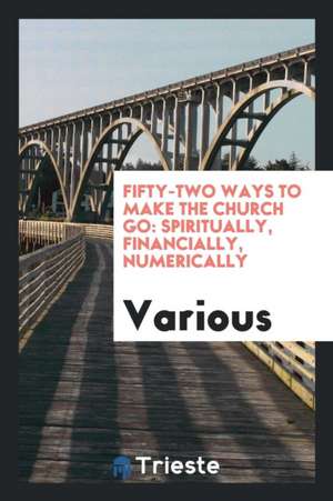 Fifty-Two Ways to Make the Church Go: Spiritually, Financially, Numerically de Various