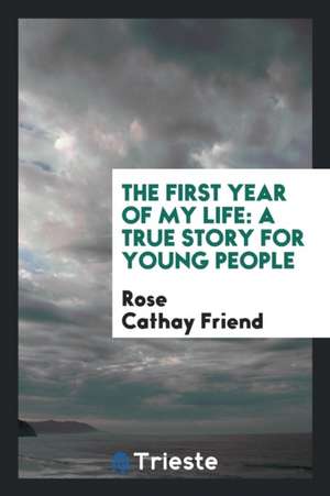 The First Year of My Life: A True Story for Young People de Rose Cathay Friend