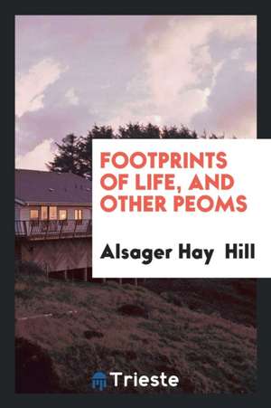 Footprints of Life, and Other Peoms de Alsager Hay Hill