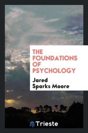 The Foundations of Psychology de Jared Sparks Moore