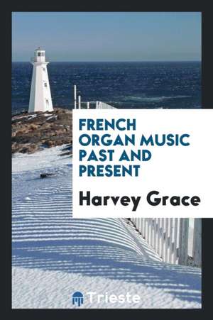 French Organ Music Past and Present de Harvey Grace