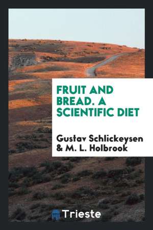 Fruit and Bread: A Scientific Diet de Gustav Schlickeysen