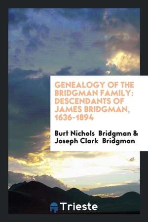 Genealogy of the Bridgman Family: Descendants of James Bridgman. 1636. 1894 de Burt Nichols Bridgman