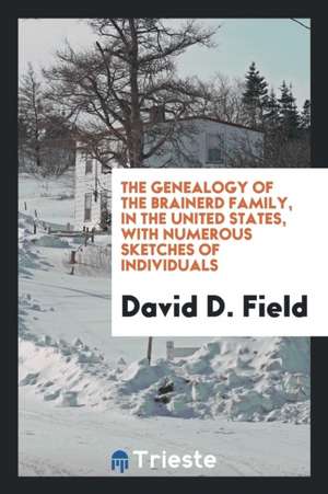 The Genealogy of the Brainerd Family in the United States, with Numerous Sketches of Individuals de David D. Field