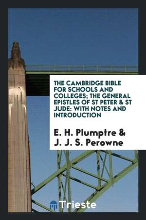 The Cambridge Bible for Schools and Colleges; The General Epistles of St Peter & St Jude: With Notes and Introduction de E. H. Plumptre