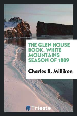 The Glen House Book, White Mountains Season of 1889 de Charles R. Milliken