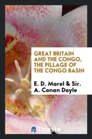 Great Britain and the Congo, the Pillage of the Congo Basin; de E. D. Morel