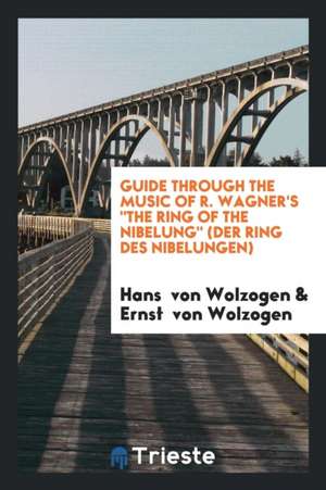 Guide Through the Music of R. Wagner's the Ring of the Nibelung (Der Ring Des Nibelungen) de Hans Von Wolzogen