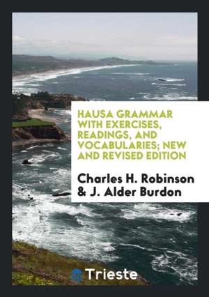 Hausa Grammar with Exercises, Readings, and Vocabularies: With Exercises ... de Charles H. Robinson