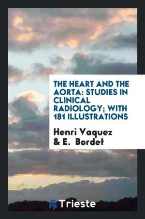 The Heart and the Aorta: Studies in Clinical Radiology de Henri Vaquez