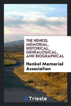 The Henkel Memorial, Historical, Genealogical, and Biographical; de Henkel Memorial Association