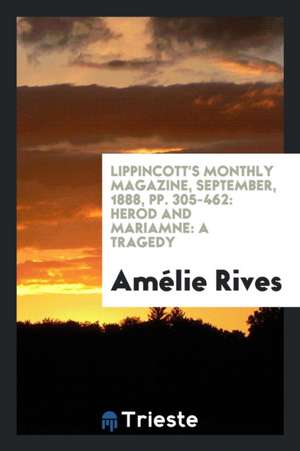 Lippincott's Monthly Magazine, September, 1888, Pp. 305-462: Herod and Mariamne: A Tragedy de Amelie Rives