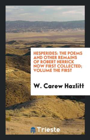 Hesperides: The Poems and Other Remains of Robert Herrick Now First Collected ... de Robert Herrick