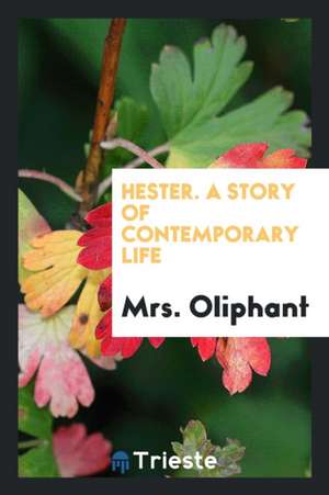 Hester. a Story of Contemporary Life de Margaret Wilson Oliphant