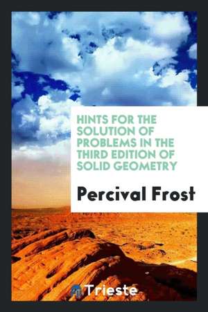Hints for the Solution of Problems in the Third Edition of Solid Geometry de Percival Frost