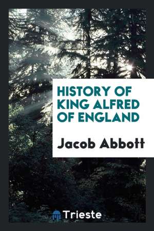 History of King Alfred of England de Jacob Abbott