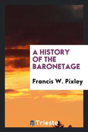 A History of the Baronetage de Francis W. Pixley