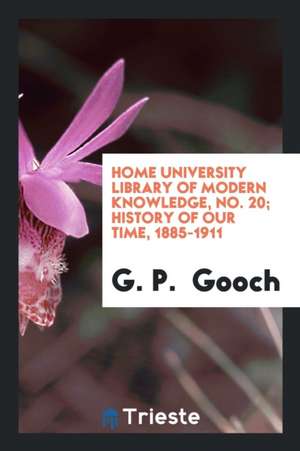 History of Our Time, 1885-1911: 1885-1911 de G. P. Gooch