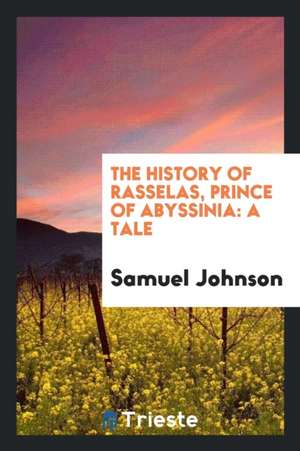 The History of Rasselas, Prince of Abyssinia: A Tale de Samuel Johnson